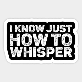 I Know Just How To Whisper Funny Quote Sticker